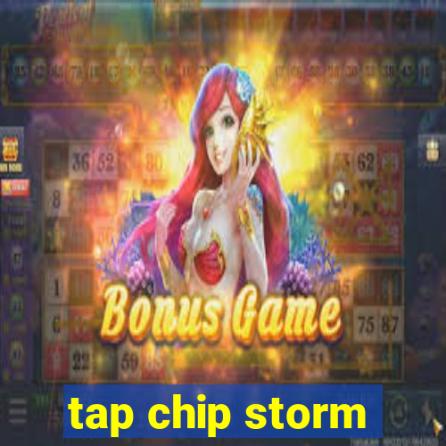 tap chip storm