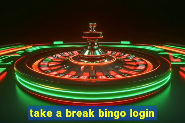 take a break bingo login