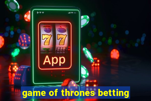 game of thrones betting