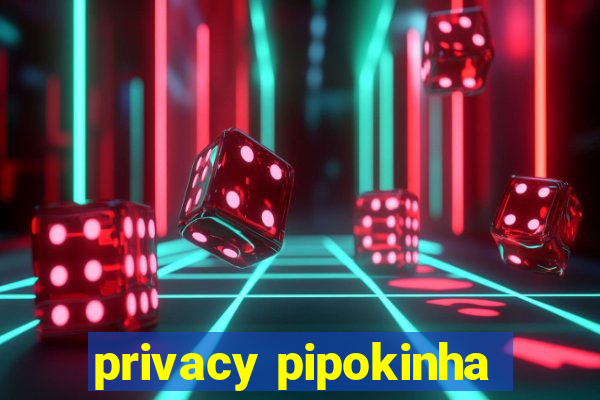 privacy pipokinha