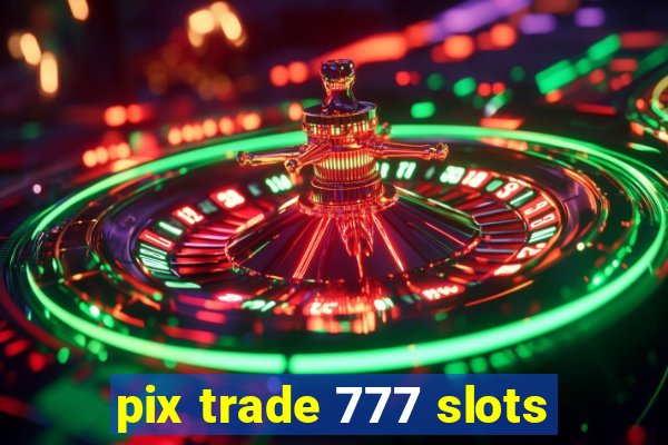 pix trade 777 slots