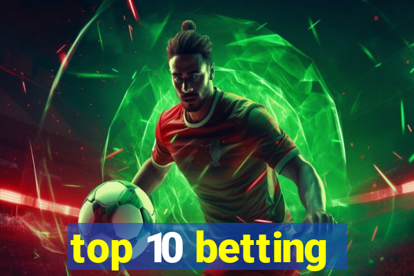 top 10 betting