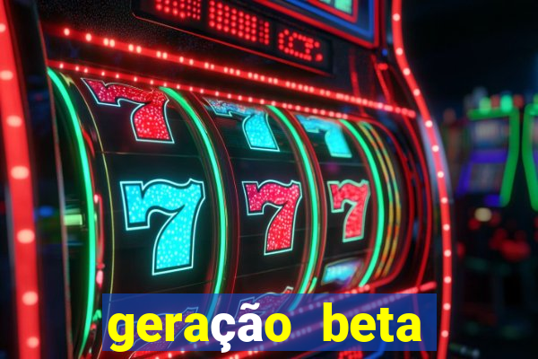 geração beta quando começa