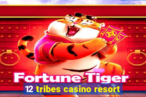 12 tribes casino resort