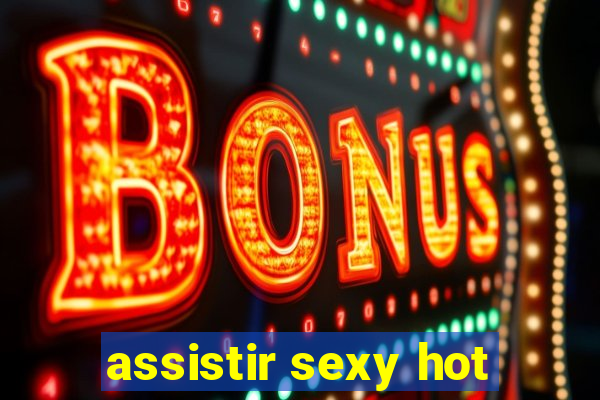 assistir sexy hot