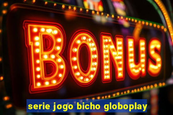 serie jogo bicho globoplay