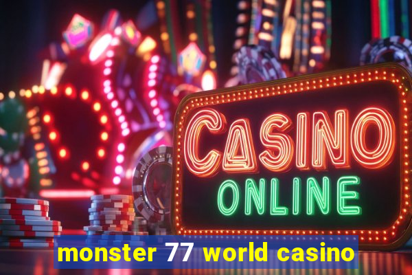 monster 77 world casino