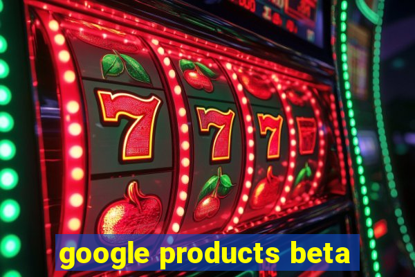 google products beta