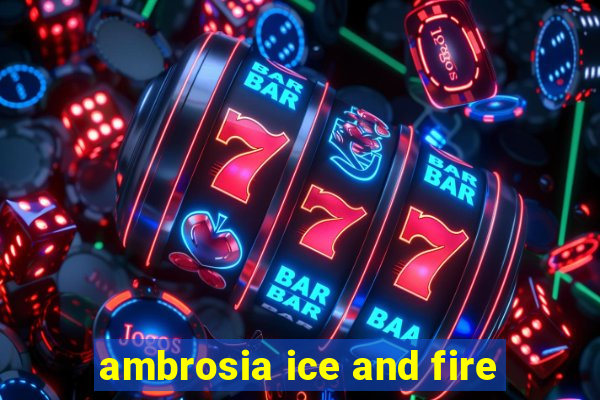 ambrosia ice and fire