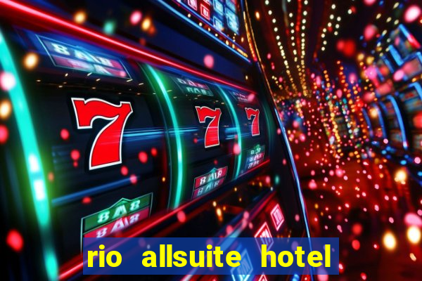 rio allsuite hotel and casino