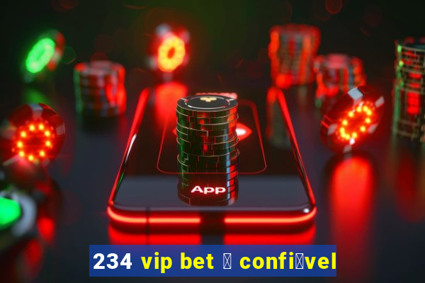 234 vip bet 茅 confi谩vel