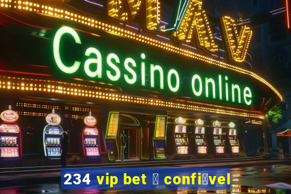 234 vip bet 茅 confi谩vel