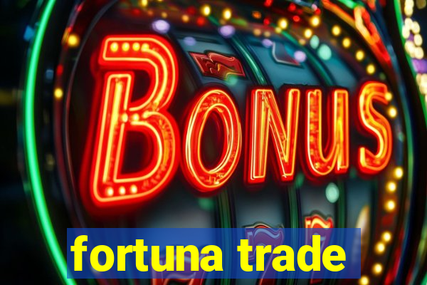 fortuna trade