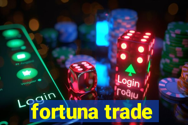 fortuna trade