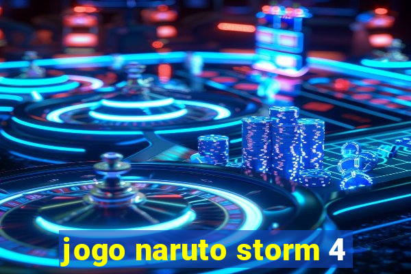 jogo naruto storm 4