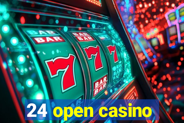 24 open casino