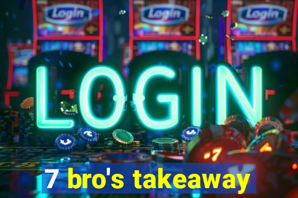 7 bro's takeaway