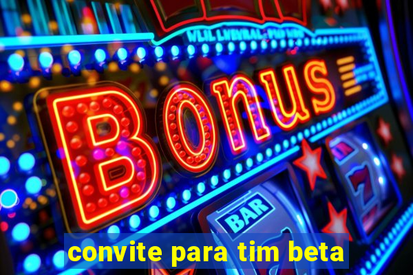 convite para tim beta