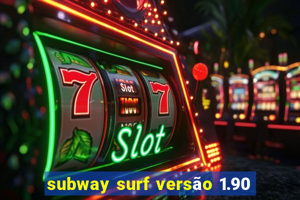 subway surf versão 1.90