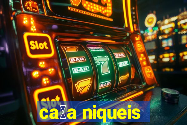 ca莽a niqueis