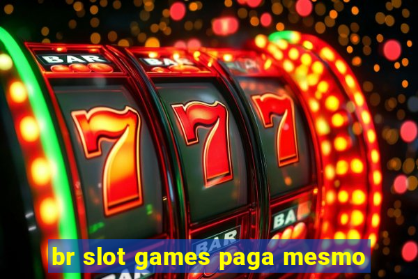 br slot games paga mesmo