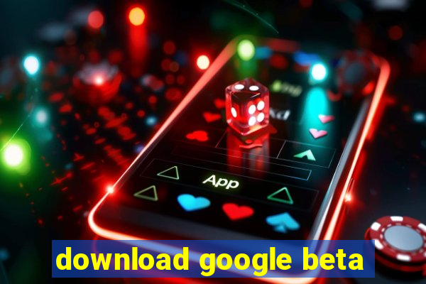 download google beta