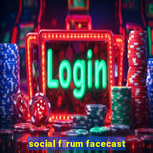 social f贸rum facecast