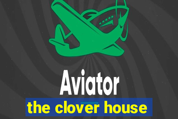 the clover house