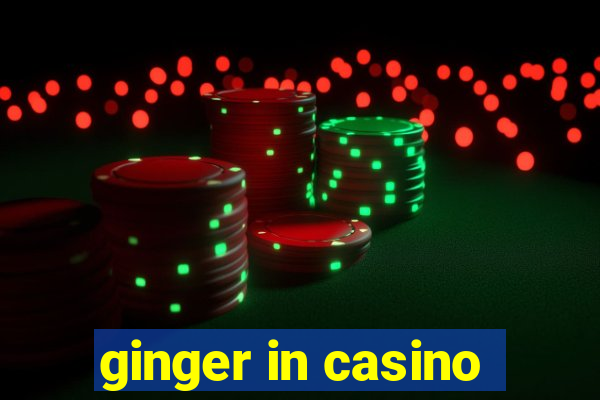 ginger in casino