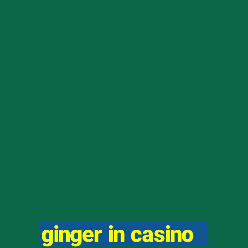 ginger in casino