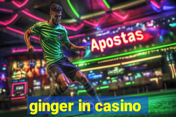 ginger in casino