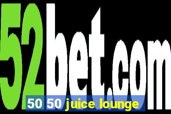 50 50 juice lounge