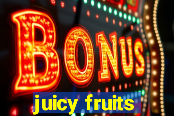 juicy fruits