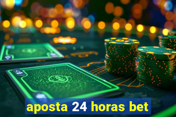 aposta 24 horas bet