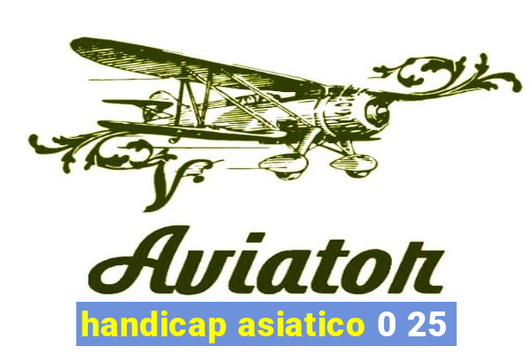 handicap asiatico 0 25