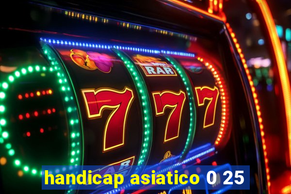 handicap asiatico 0 25