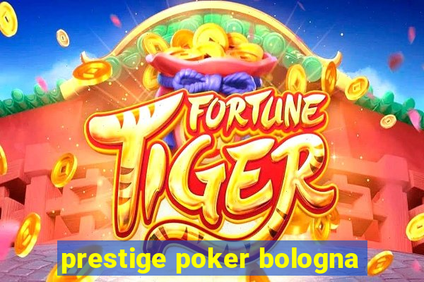 prestige poker bologna