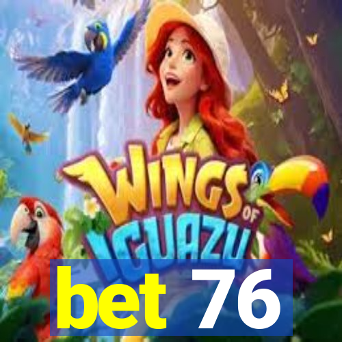 bet 76