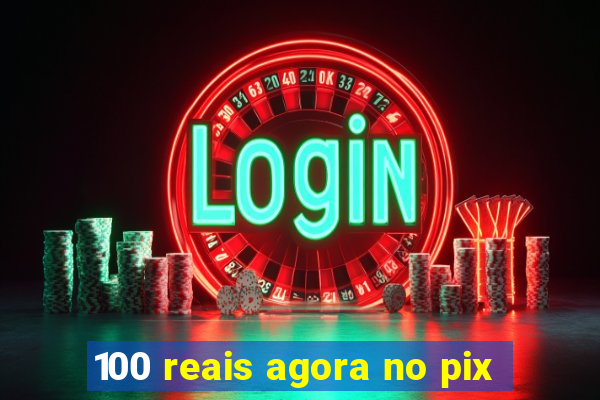 100 reais agora no pix