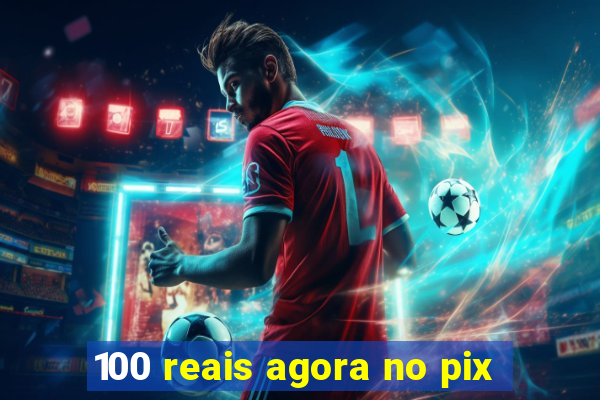 100 reais agora no pix