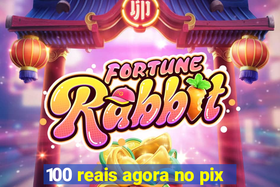 100 reais agora no pix