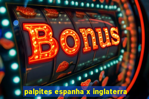 palpites espanha x inglaterra