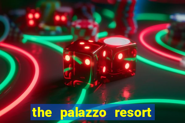 the palazzo resort hotel and casino las vegas