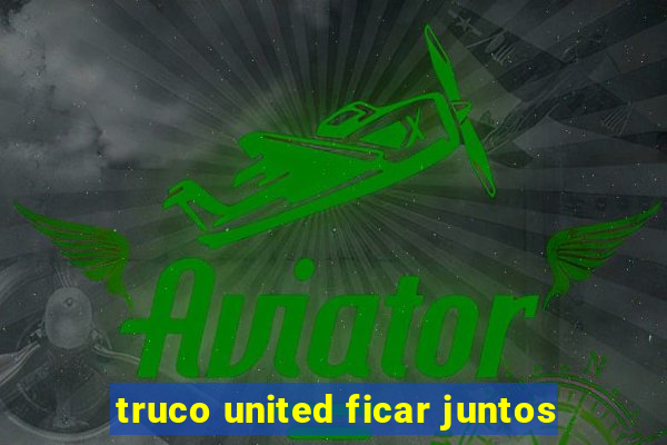 truco united ficar juntos