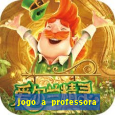 jogo a professora escola legal