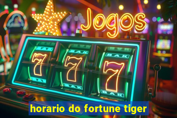 horario do fortune tiger