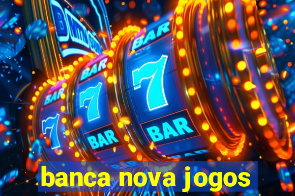 banca nova jogos