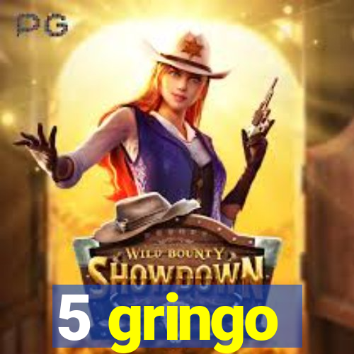 5 gringo