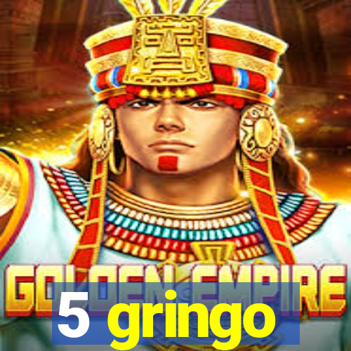 5 gringo