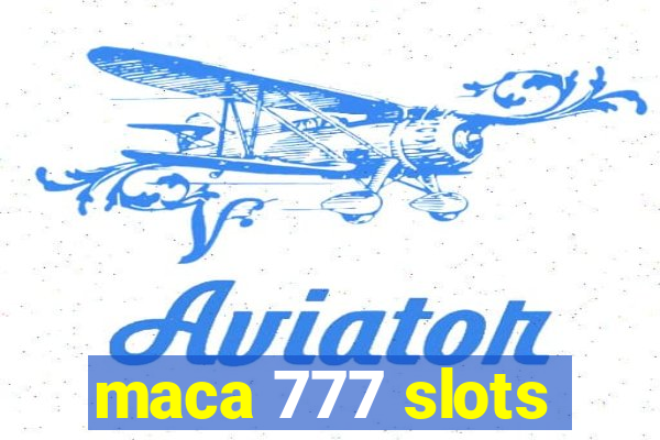 maca 777 slots